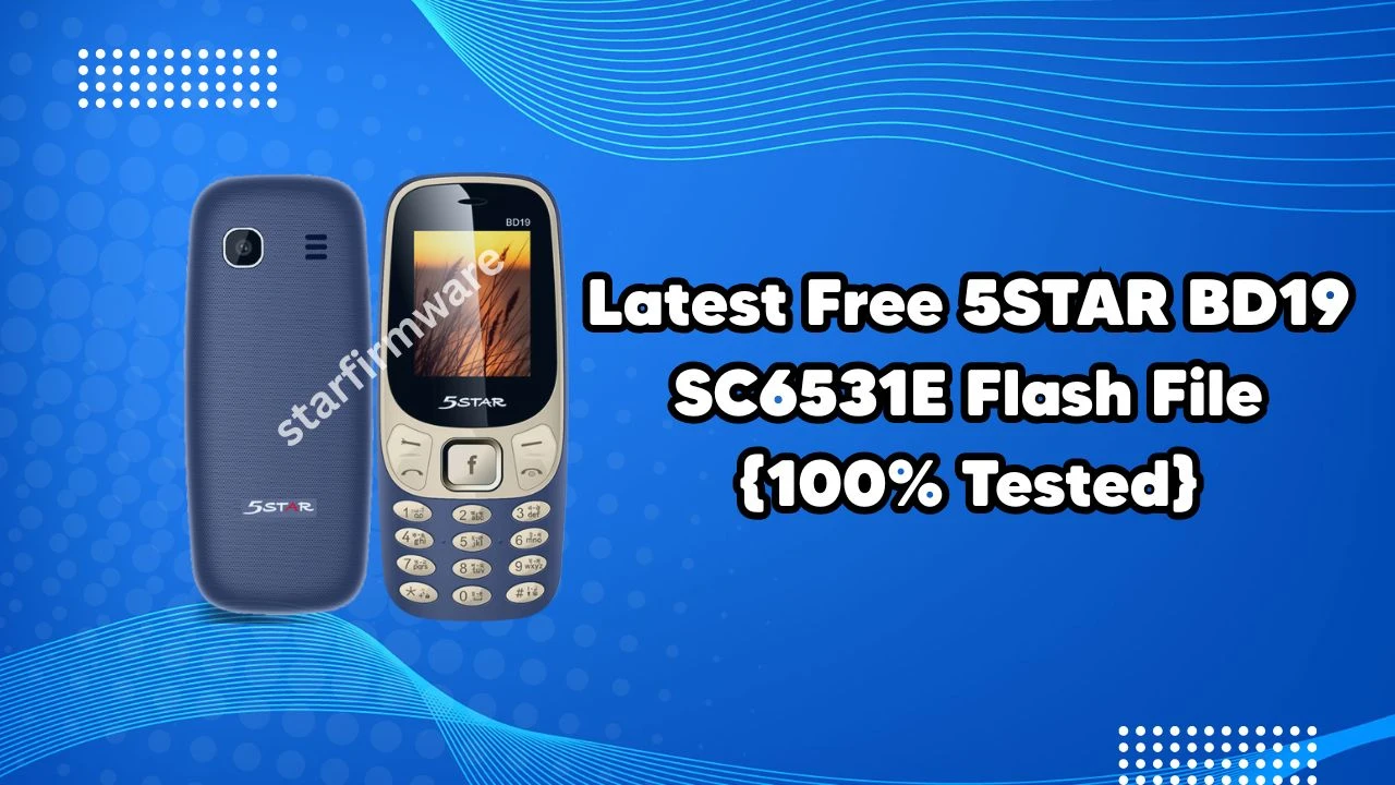 Latest Free 5STAR BD19 SC6531E Flash File {100% Tested}